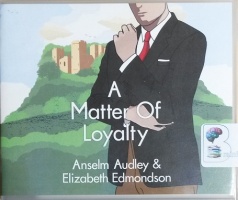 A Matter of Loyalty written by Anselm Audley and Elizabeth Edmondson performed by Michael Page on CD (Unabridged)